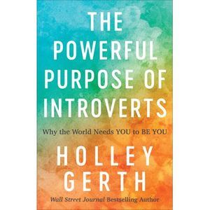 The Powerful Purpose of Introverts: Why the World Needs You to Be You -- Holley
